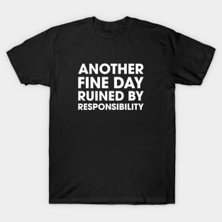 Another Fine Day Ruined By Responsibility T-Shirt